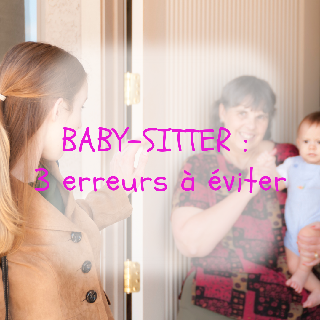 Babysitteurs en herbe ? 3 erreurs à éviter !